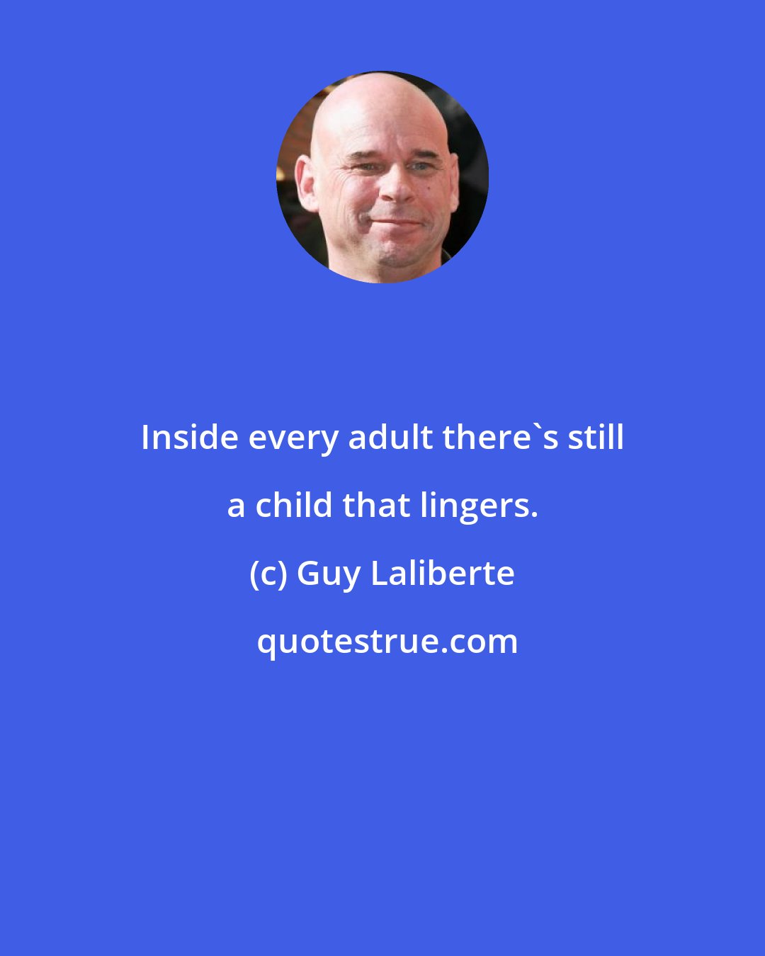 Guy Laliberte: Inside every adult there's still a child that lingers.