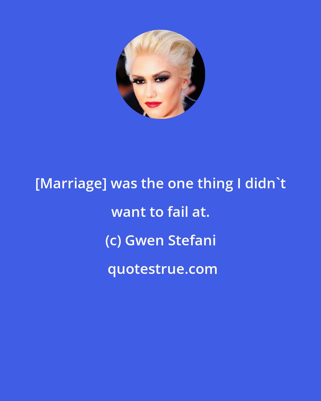 Gwen Stefani: [Marriage] was the one thing I didn't want to fail at.