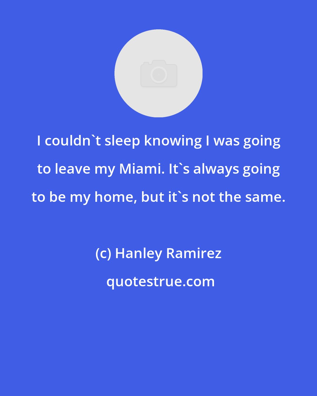 Hanley Ramirez: I couldn't sleep knowing I was going to leave my Miami. It's always going to be my home, but it's not the same.