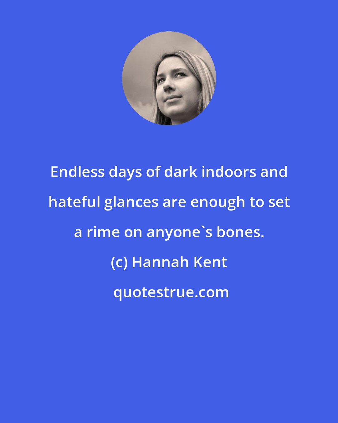 Hannah Kent: Endless days of dark indoors and hateful glances are enough to set a rime on anyone's bones.