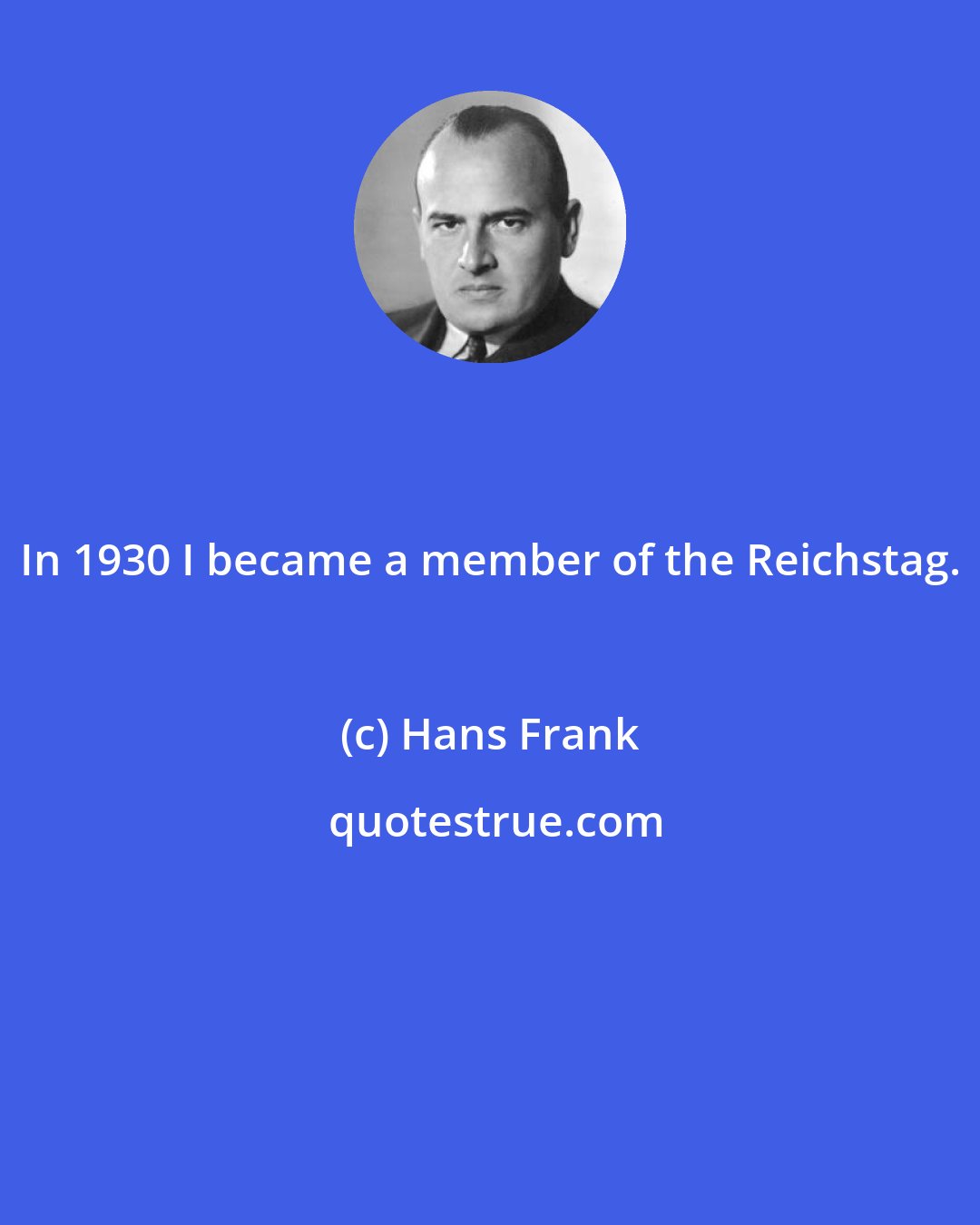 Hans Frank: In 1930 I became a member of the Reichstag.