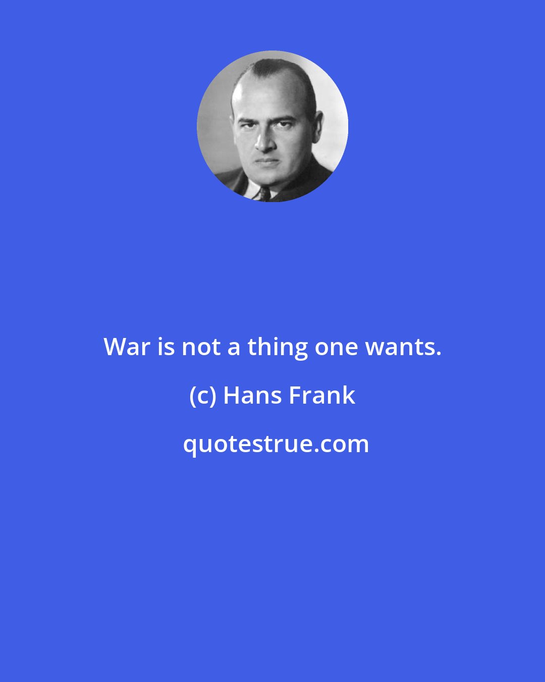 Hans Frank: War is not a thing one wants.