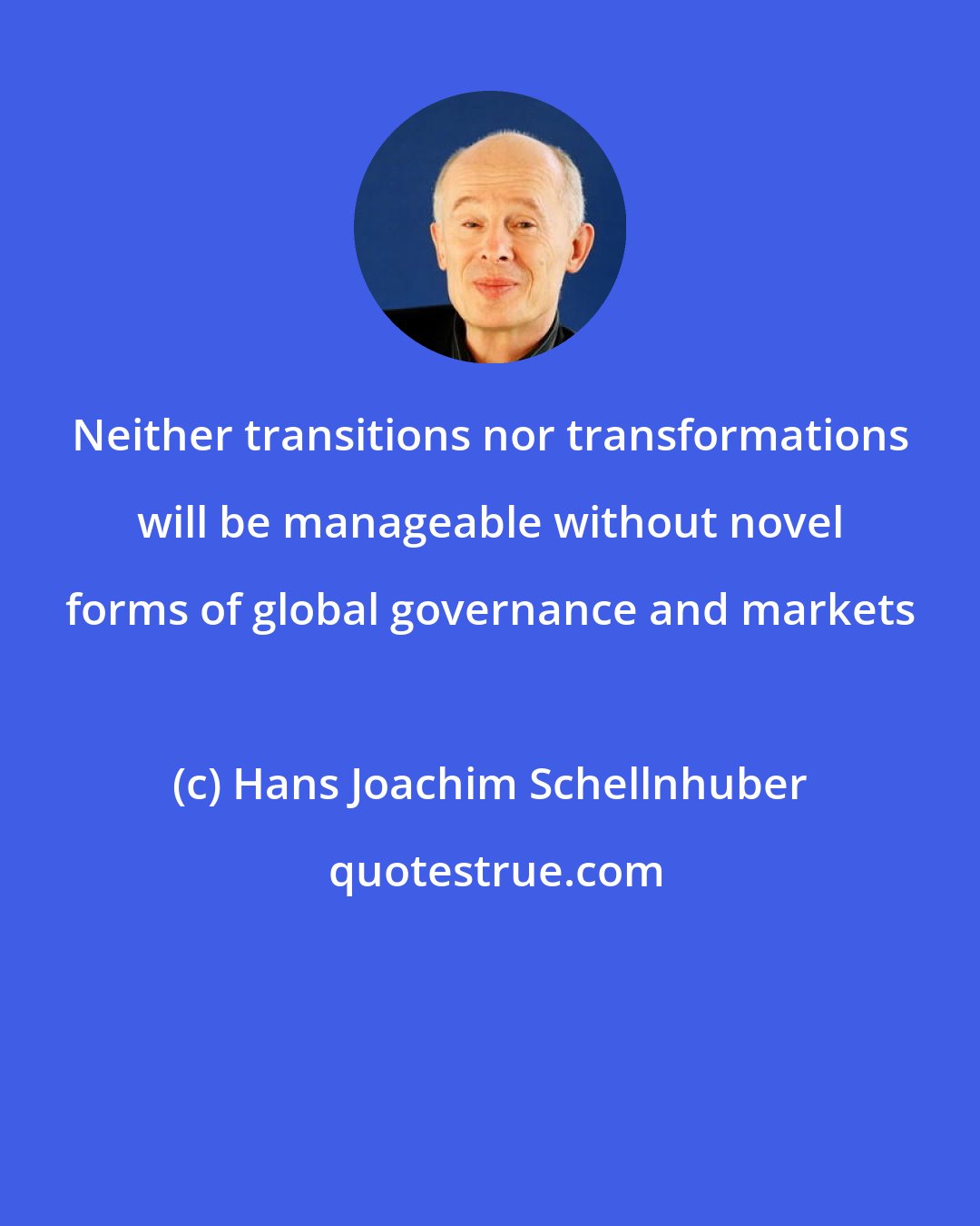 Hans Joachim Schellnhuber: Neither transitions nor transformations will be manageable without novel forms of global governance and markets