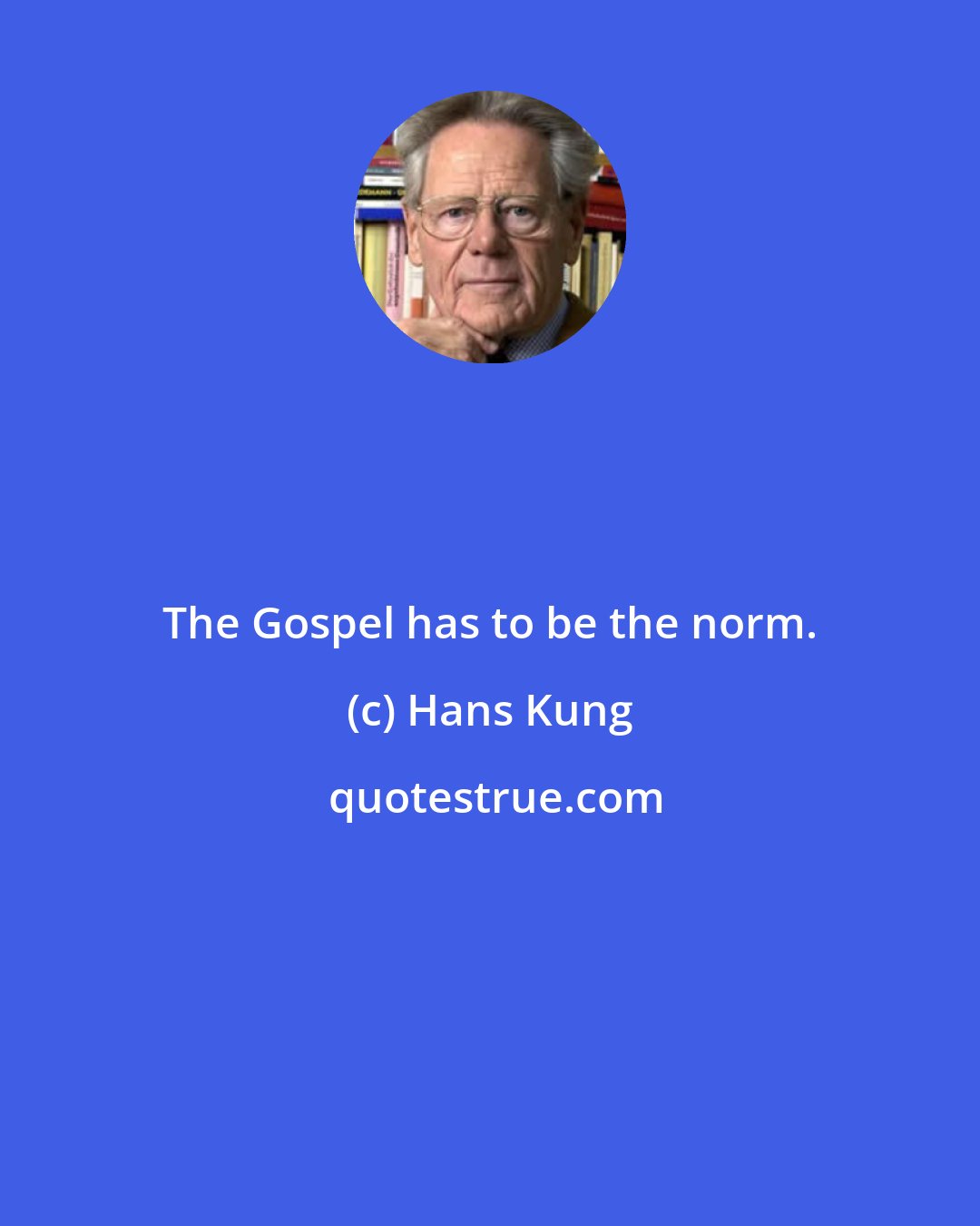 Hans Kung: The Gospel has to be the norm.