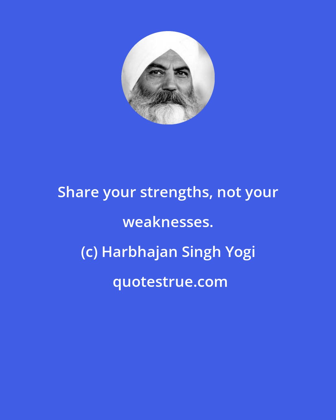 Harbhajan Singh Yogi: Share your strengths, not your weaknesses.