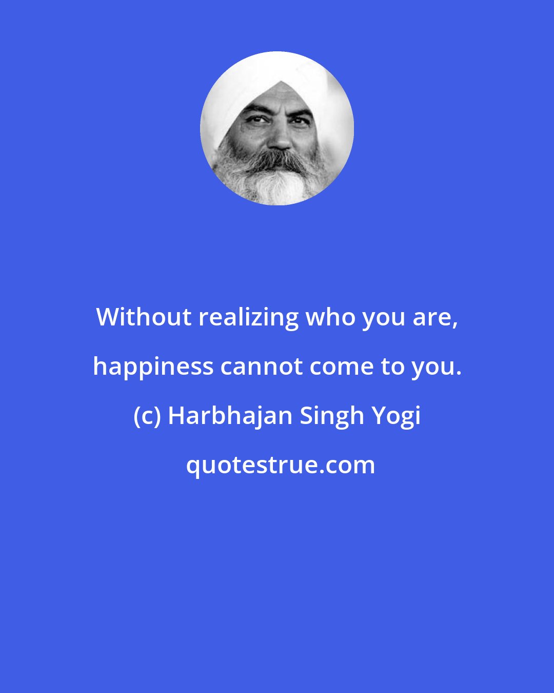 Harbhajan Singh Yogi: Without realizing who you are, happiness cannot come to you.