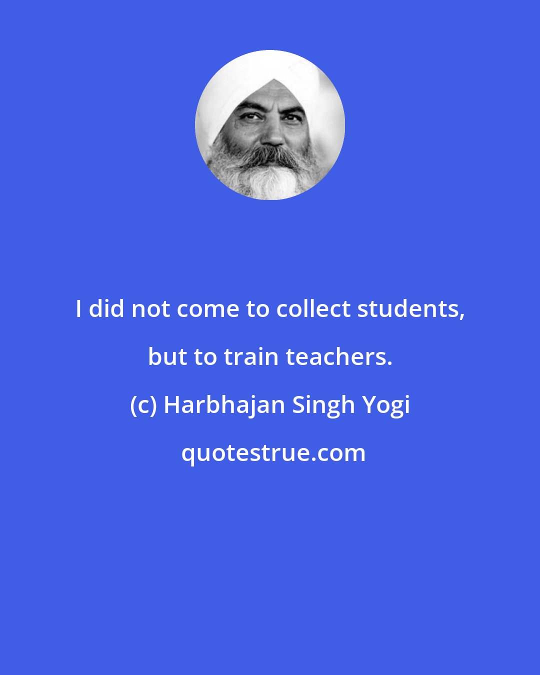 Harbhajan Singh Yogi: I did not come to collect students, but to train teachers.