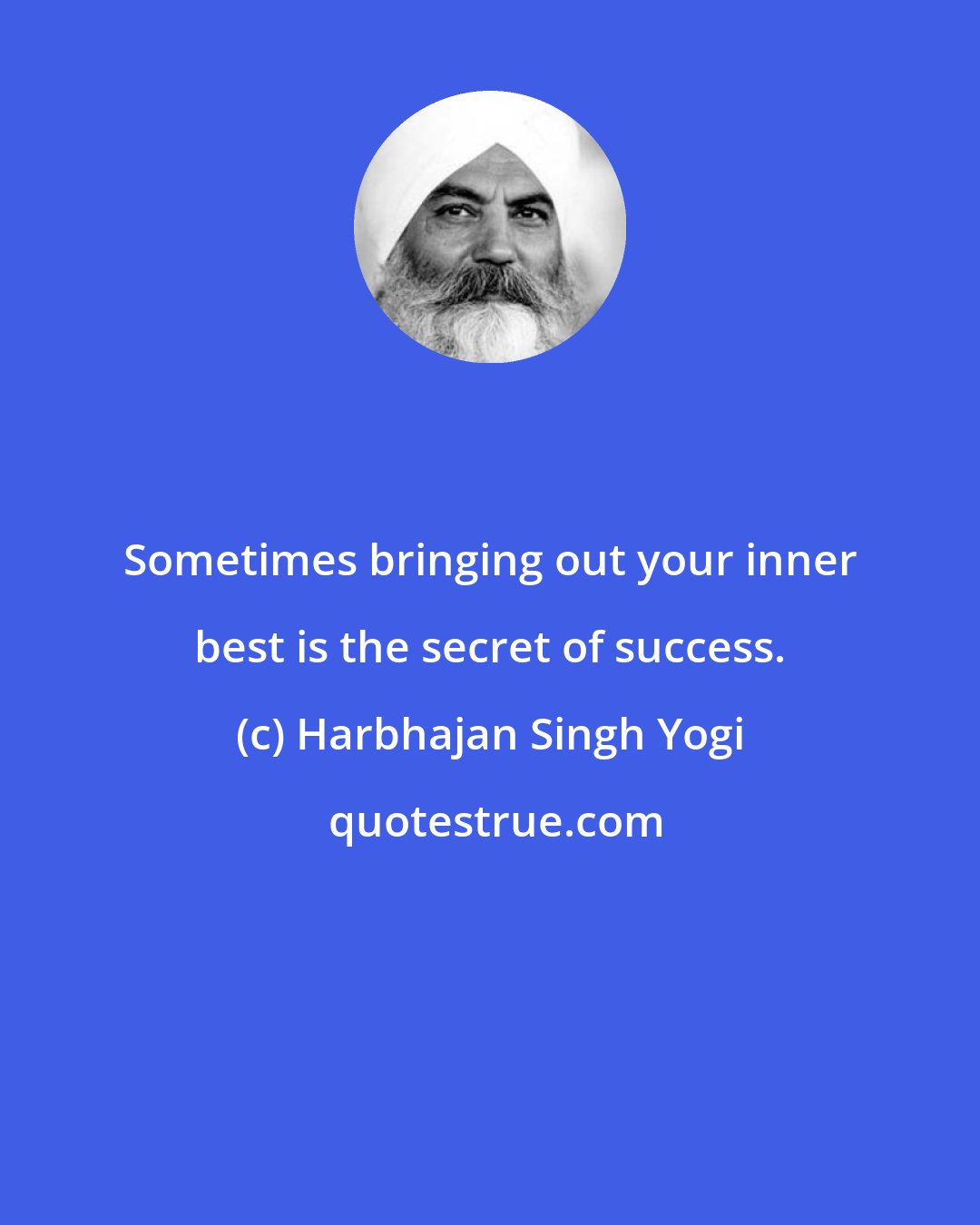 Harbhajan Singh Yogi: Sometimes bringing out your inner best is the secret of success.