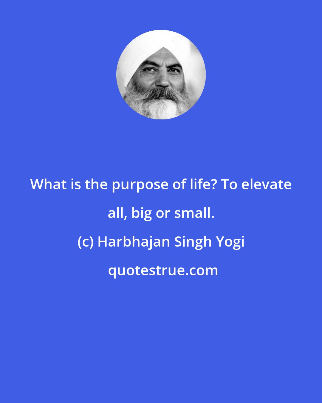 Harbhajan Singh Yogi: What is the purpose of life? To elevate all, big or small.