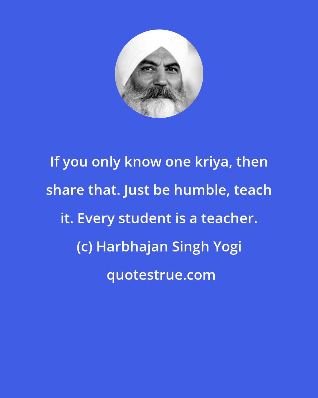 Harbhajan Singh Yogi: If you only know one kriya, then share that. Just be humble, teach it. Every student is a teacher.