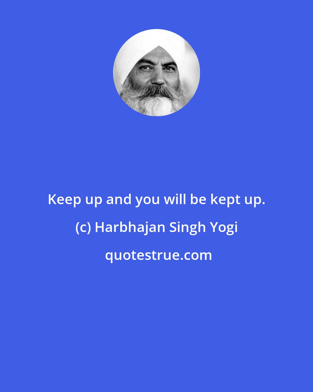 Harbhajan Singh Yogi: Keep up and you will be kept up.