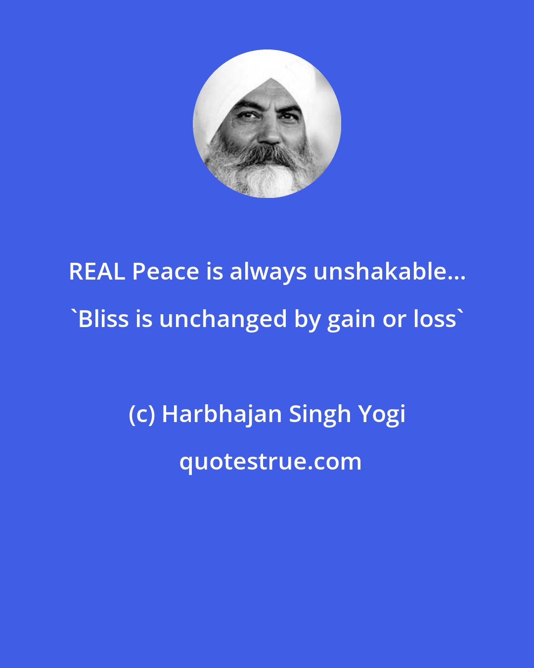 Harbhajan Singh Yogi: REAL Peace is always unshakable... 'Bliss is unchanged by gain or loss'