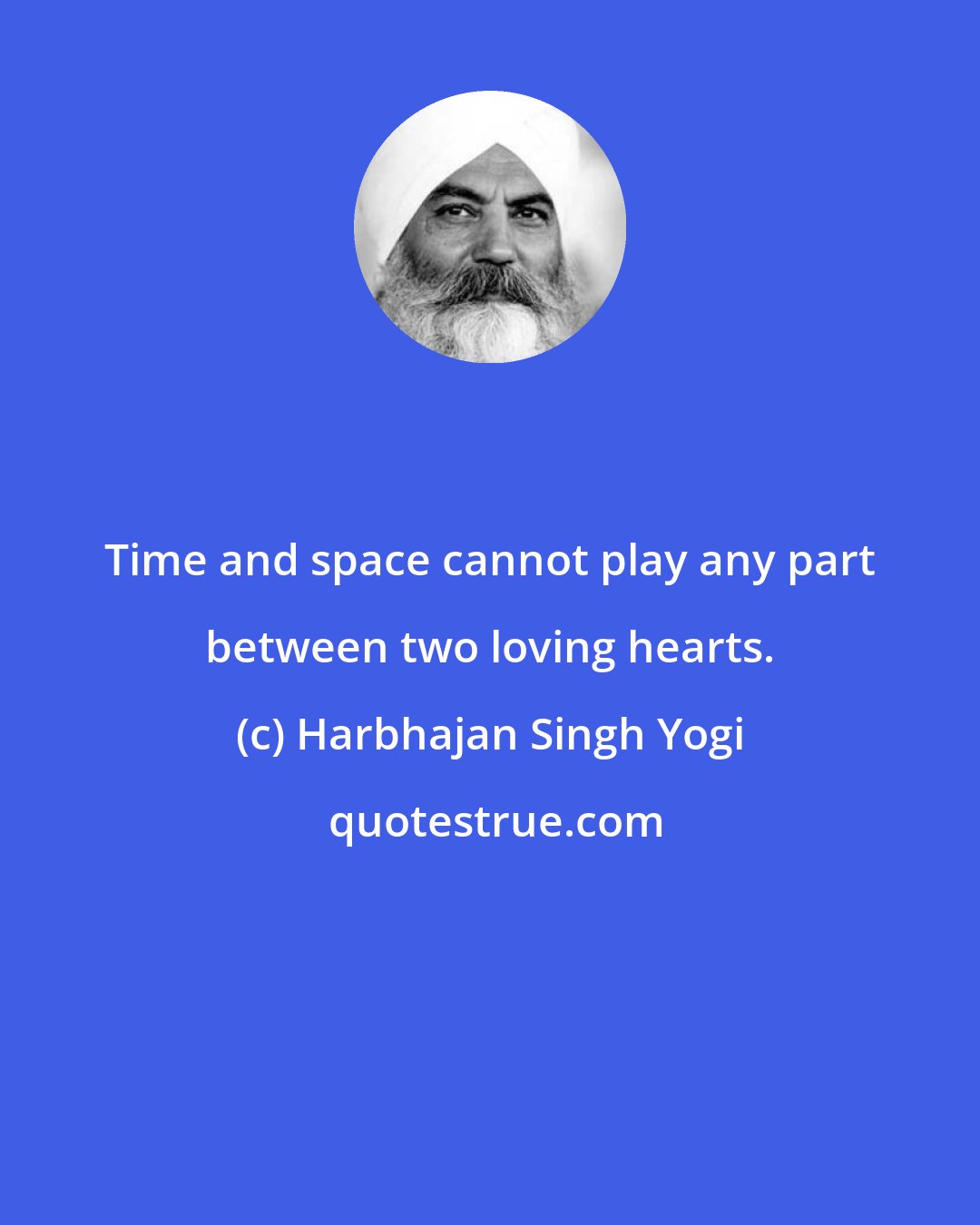 Harbhajan Singh Yogi: Time and space cannot play any part between two loving hearts.