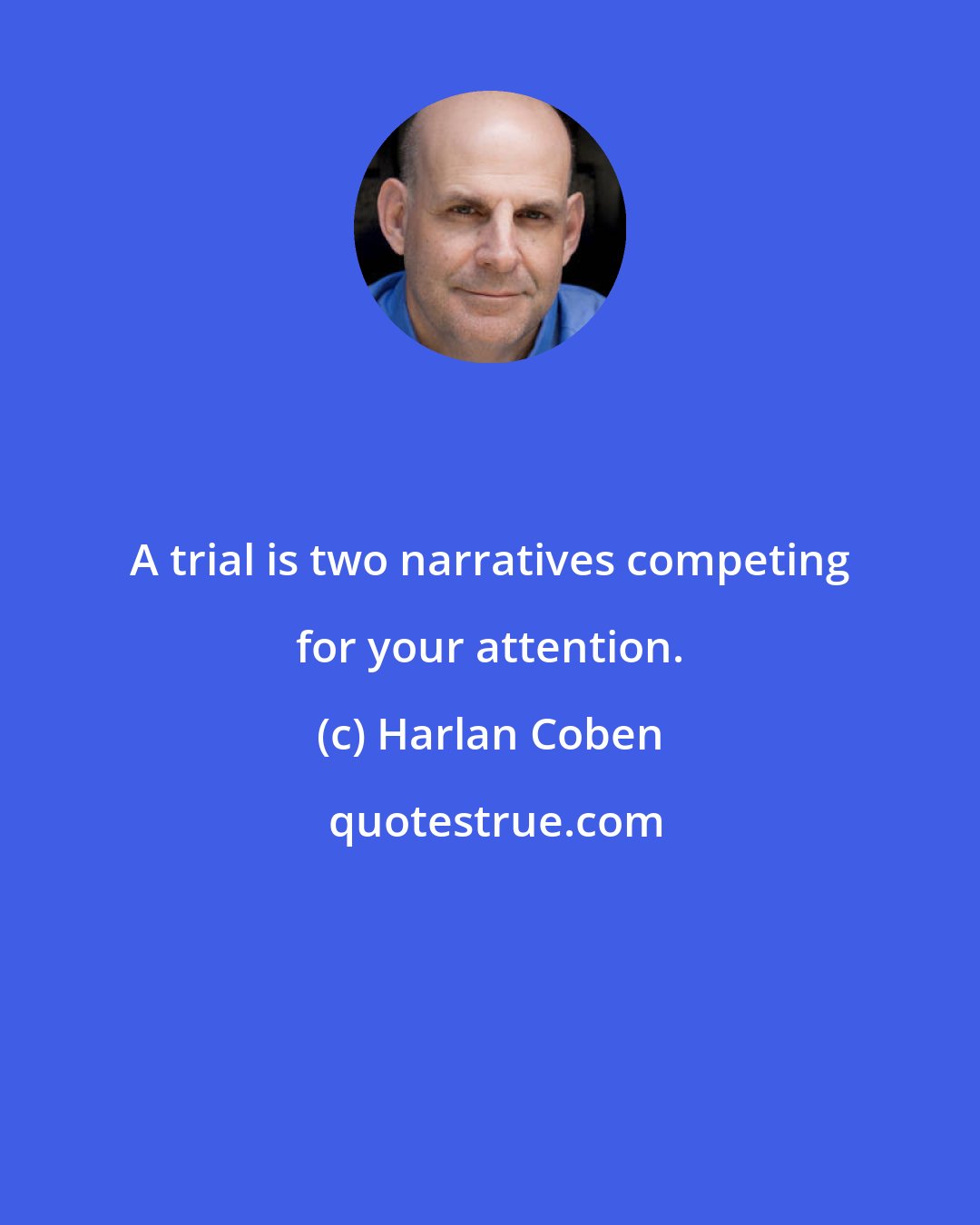 Harlan Coben: A trial is two narratives competing for your attention.