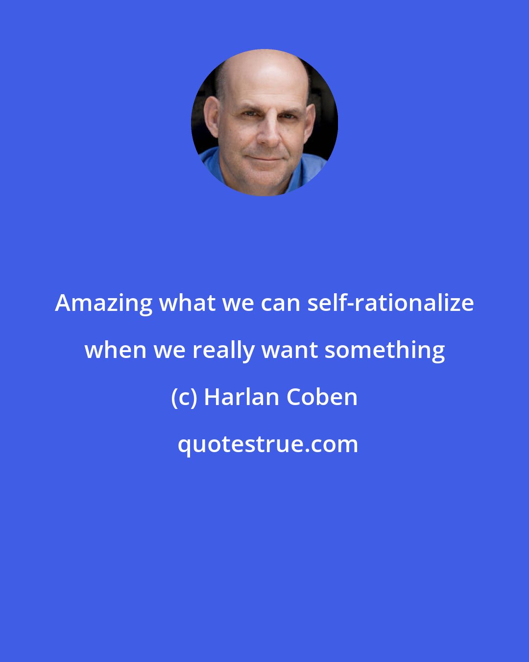 Harlan Coben: Amazing what we can self-rationalize when we really want something