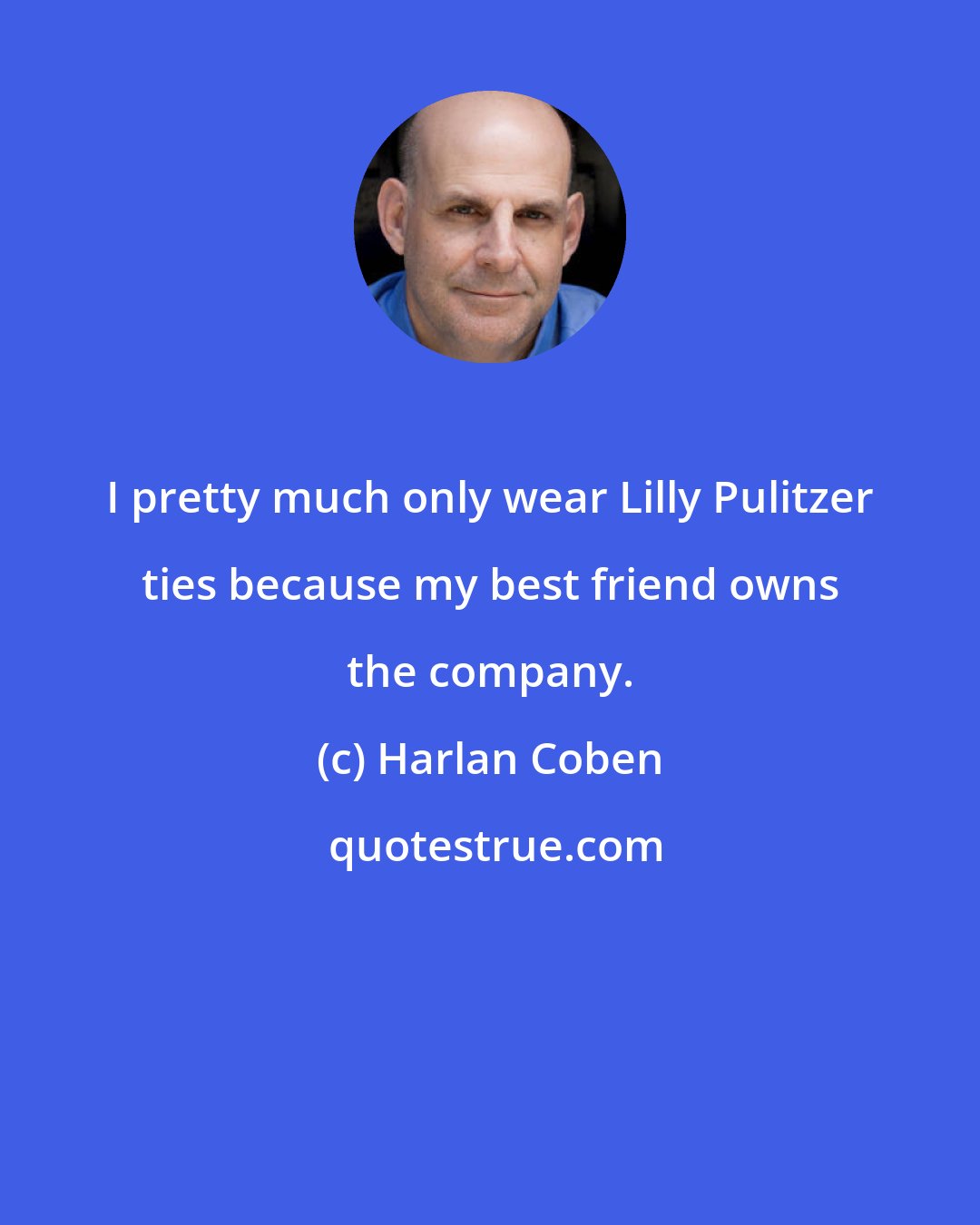 Harlan Coben: I pretty much only wear Lilly Pulitzer ties because my best friend owns the company.