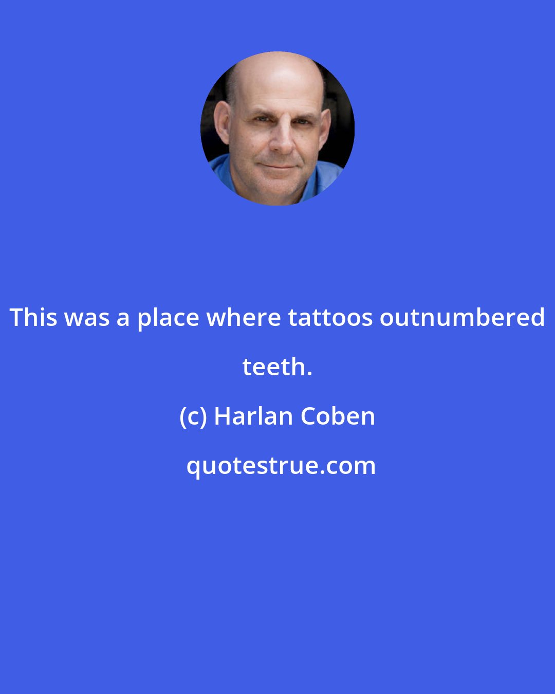 Harlan Coben: This was a place where tattoos outnumbered teeth.