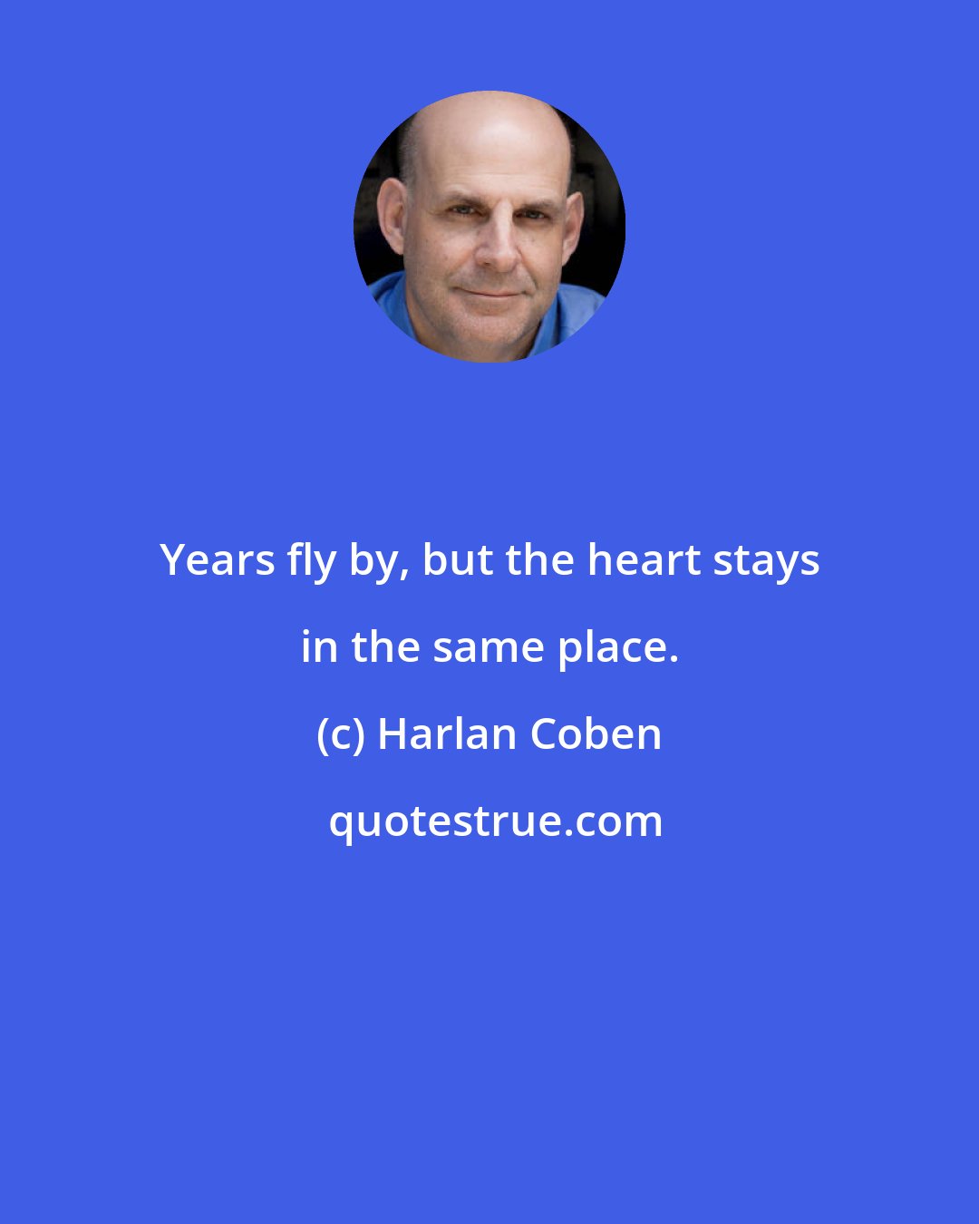 Harlan Coben: Years fly by, but the heart stays in the same place.