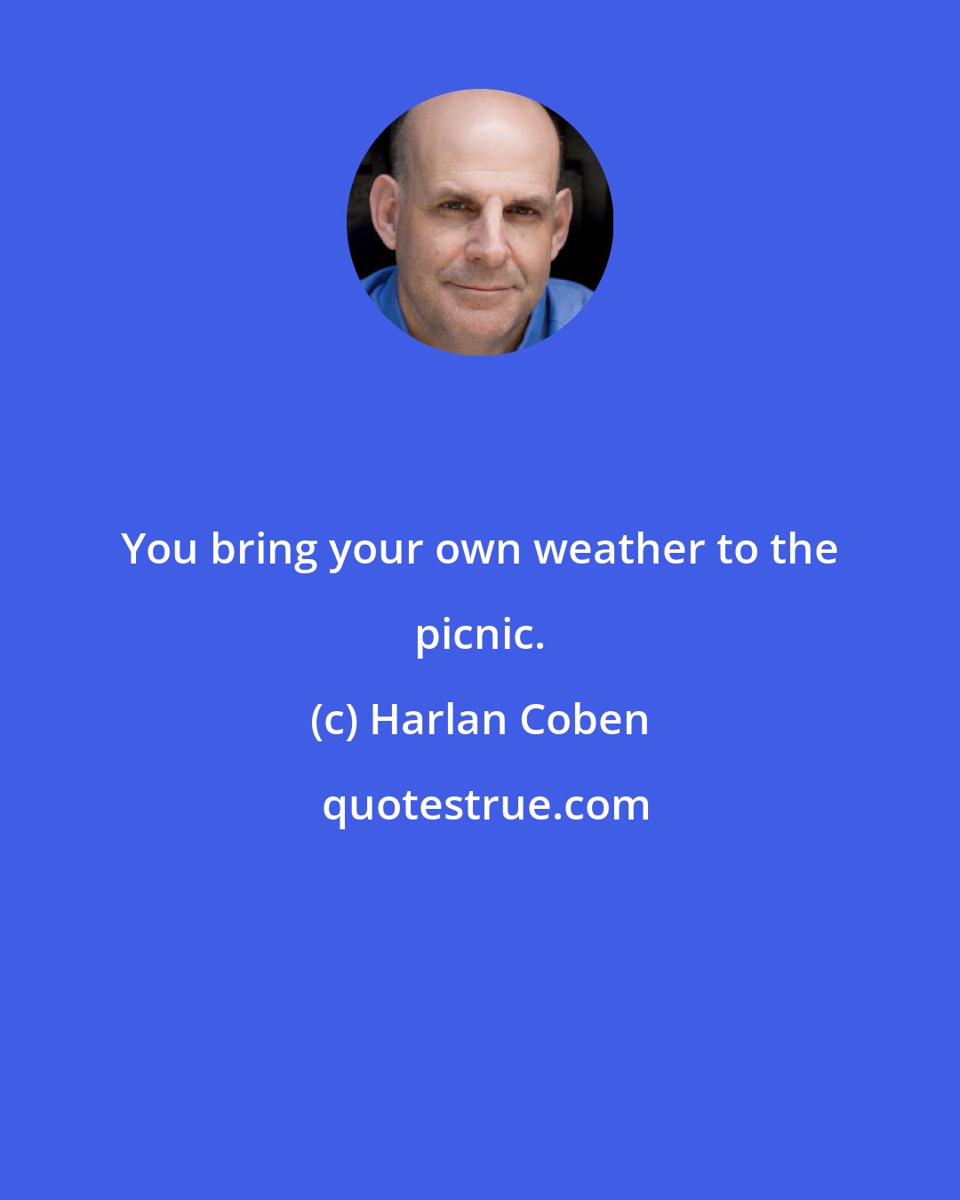 Harlan Coben: You bring your own weather to the picnic.