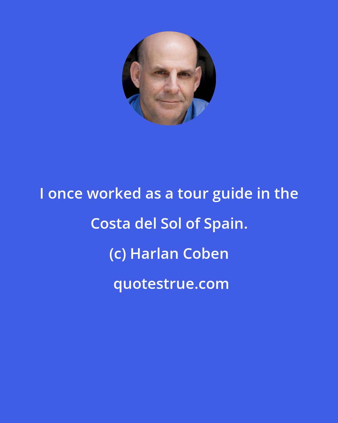 Harlan Coben: I once worked as a tour guide in the Costa del Sol of Spain.