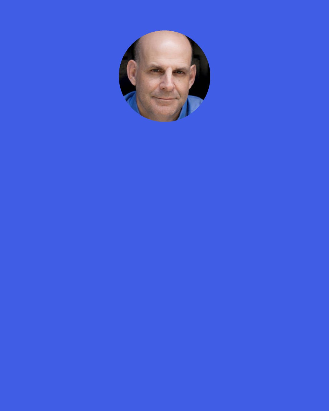 Harlan Coben: No, I don’t live in heartache. I don’t cry myself to sleep or any of that. I am, I tell myself, over it. But I do feel a void, icky as that sounds. And—like it or not—I still think about her every single day.