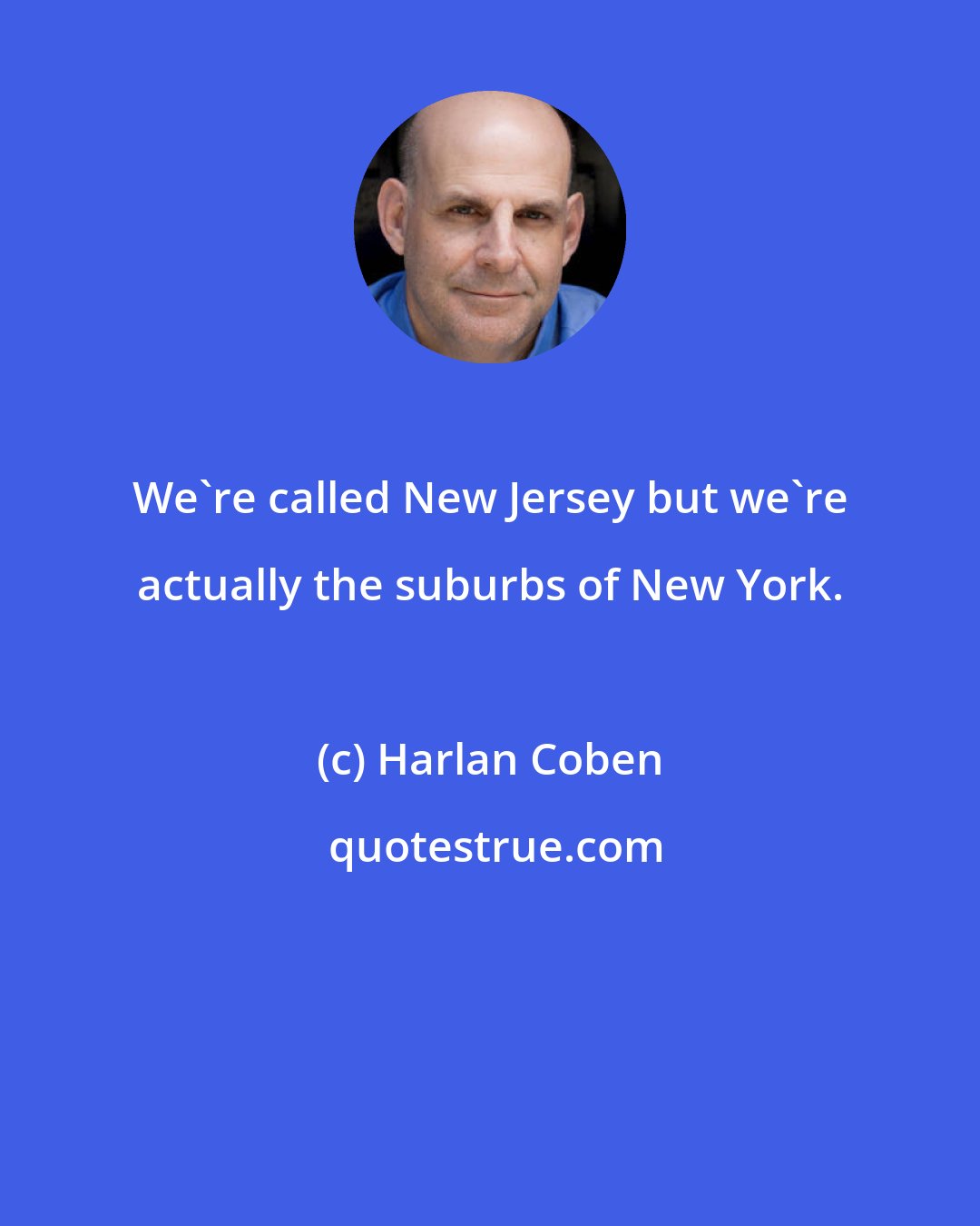 Harlan Coben: We're called New Jersey but we're actually the suburbs of New York.