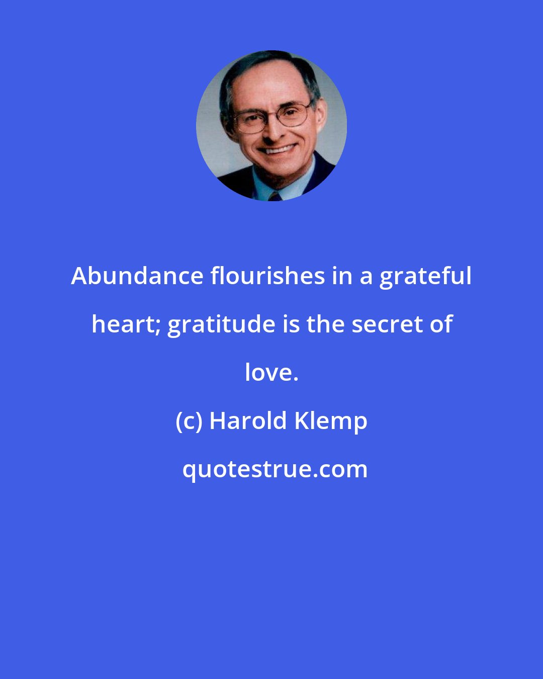 Harold Klemp: Abundance flourishes in a grateful heart; gratitude is the secret of love.