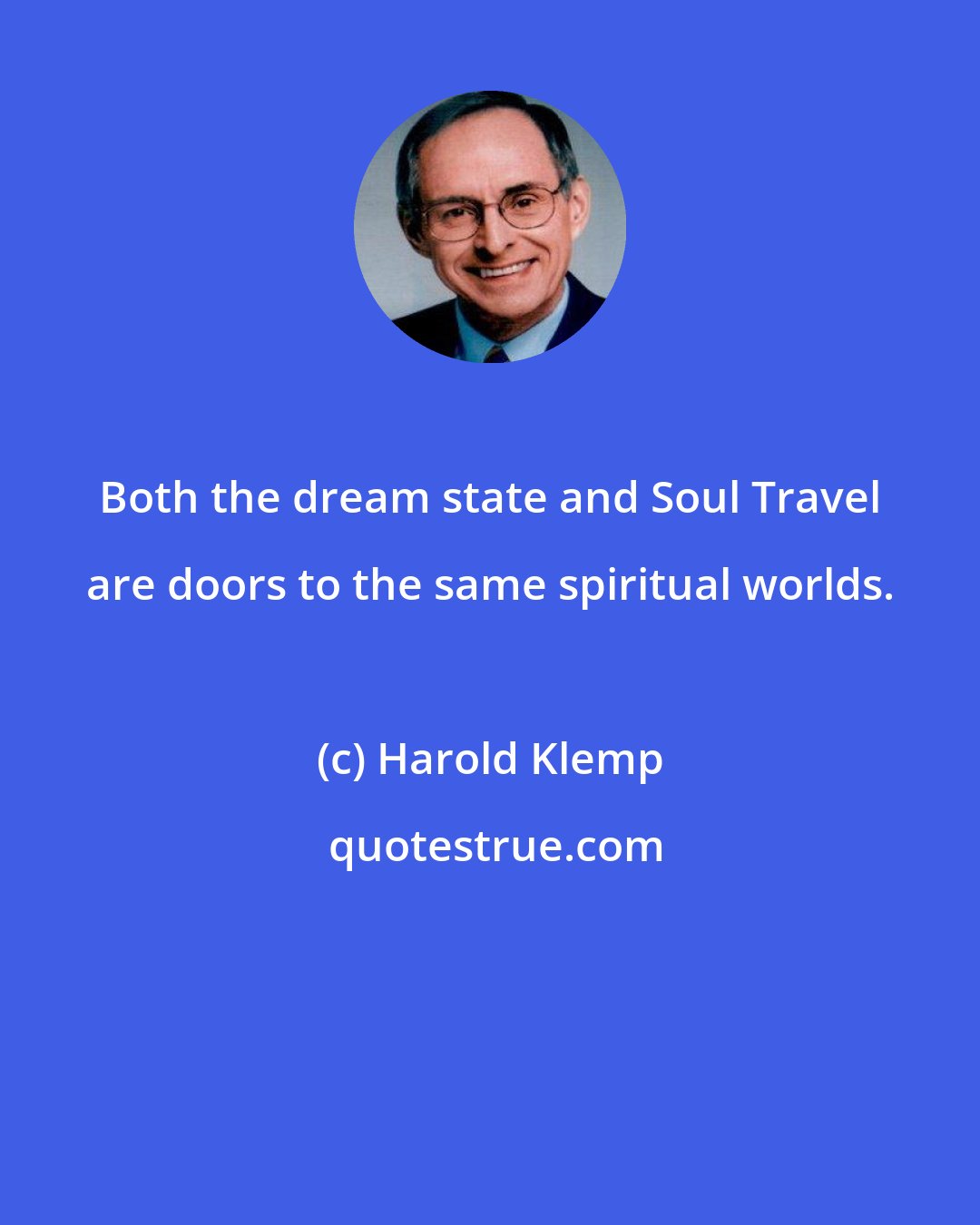 Harold Klemp: Both the dream state and Soul Travel are doors to the same spiritual worlds.