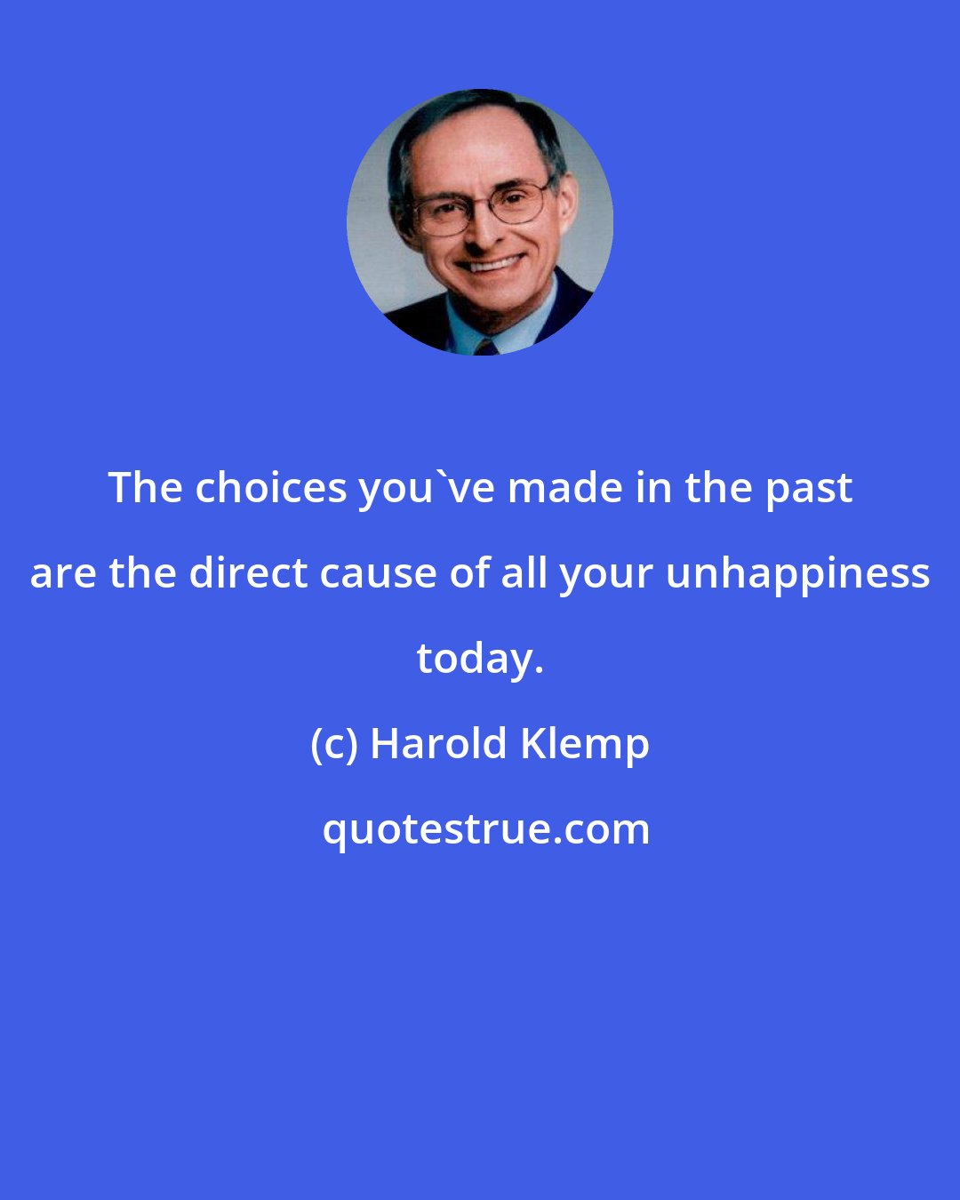 Harold Klemp: The choices you've made in the past are the direct cause of all your unhappiness today.