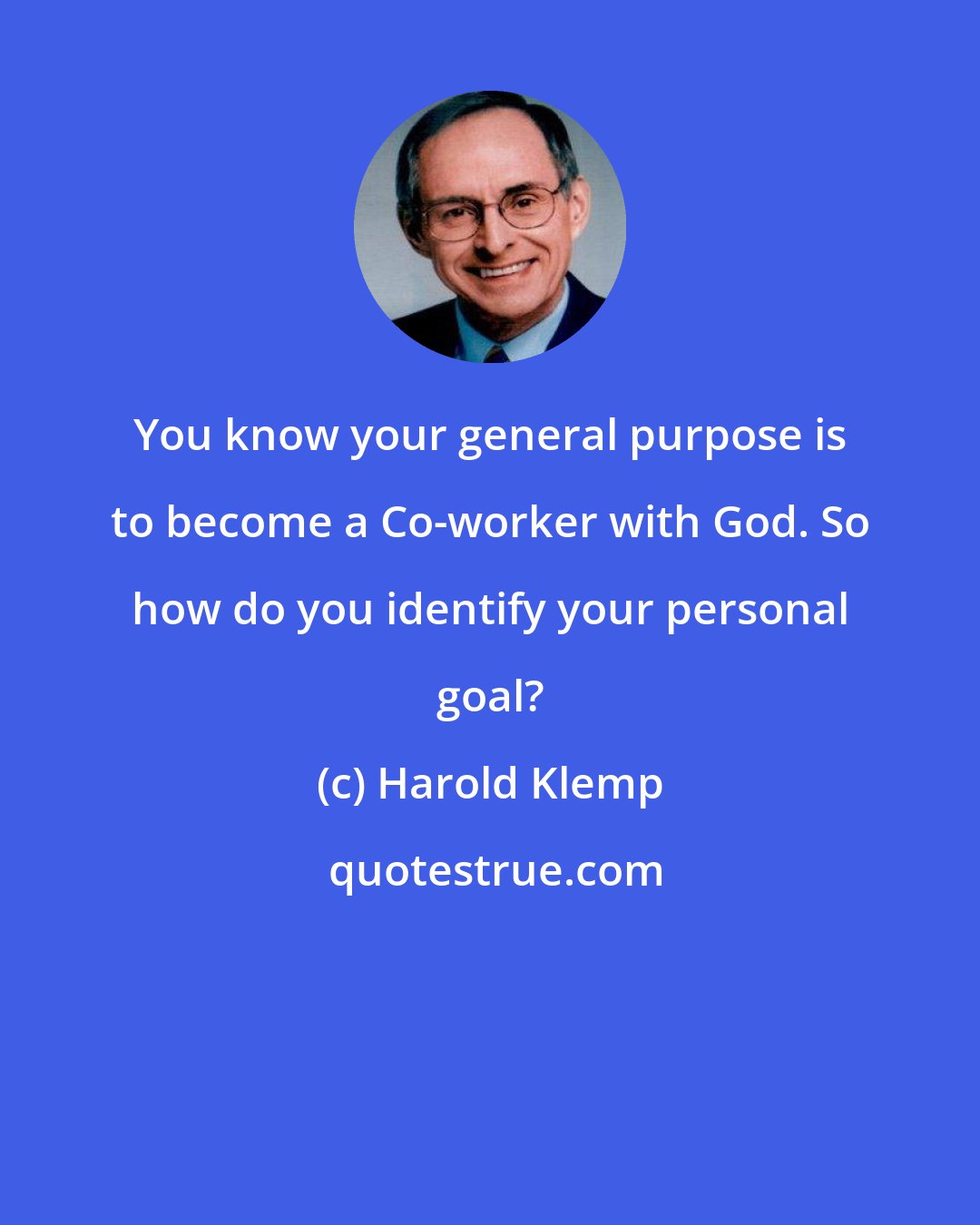 Harold Klemp: You know your general purpose is to become a Co-worker with God. So how do you identify your personal goal?