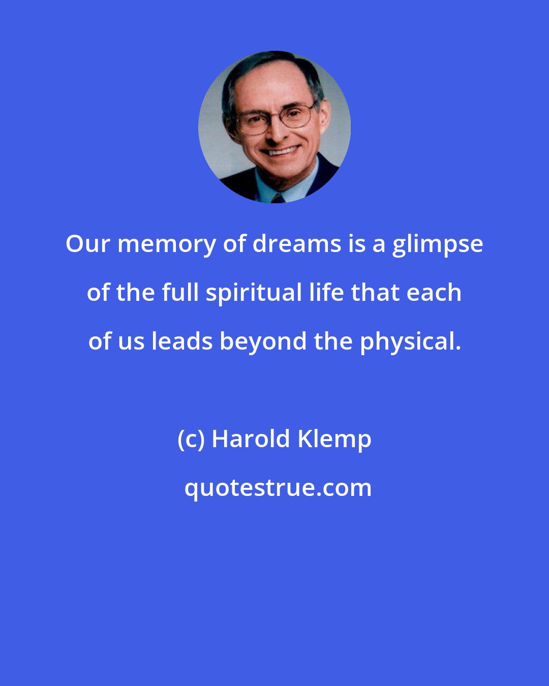 Harold Klemp: Our memory of dreams is a glimpse of the full spiritual life that each of us leads beyond the physical.