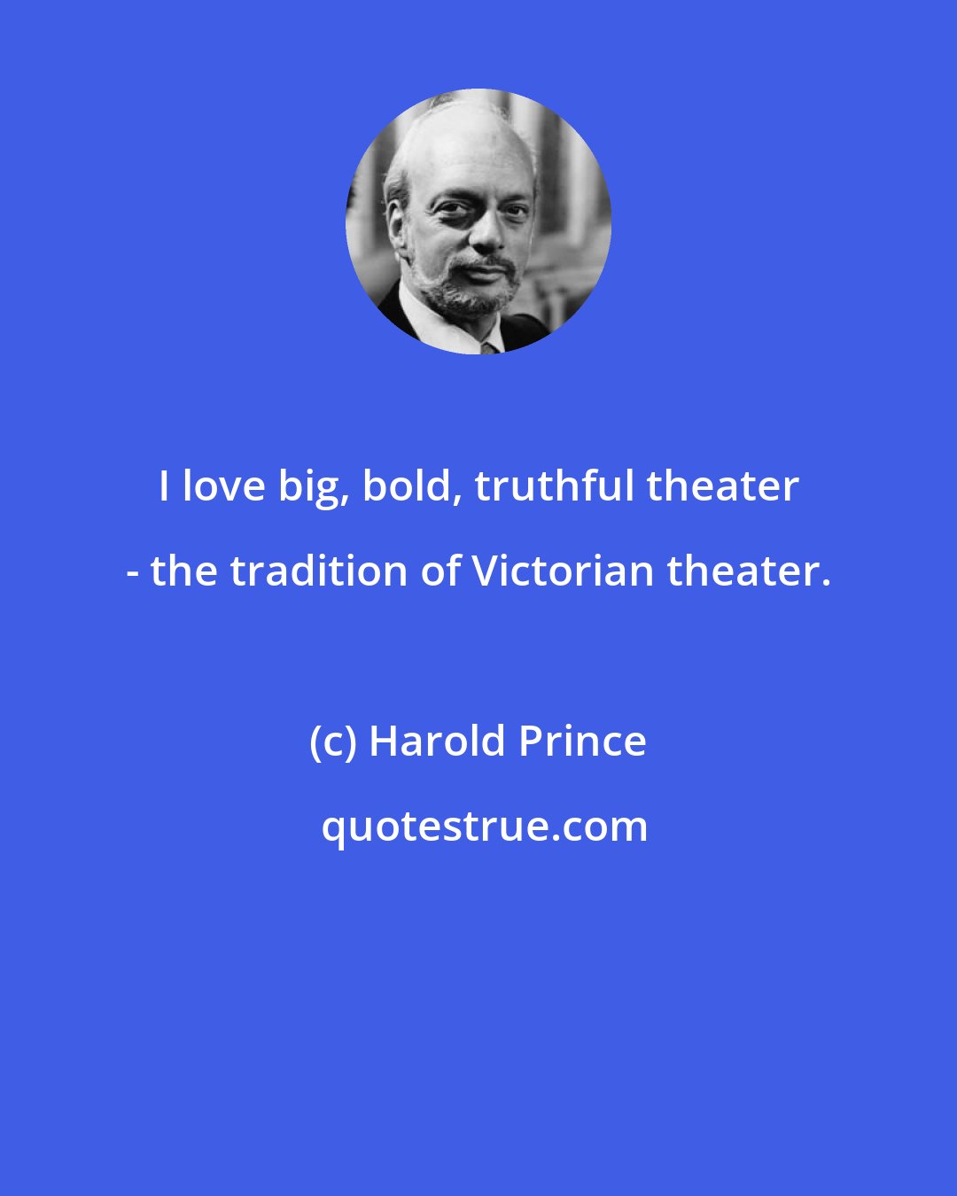 Harold Prince: I love big, bold, truthful theater - the tradition of Victorian theater.