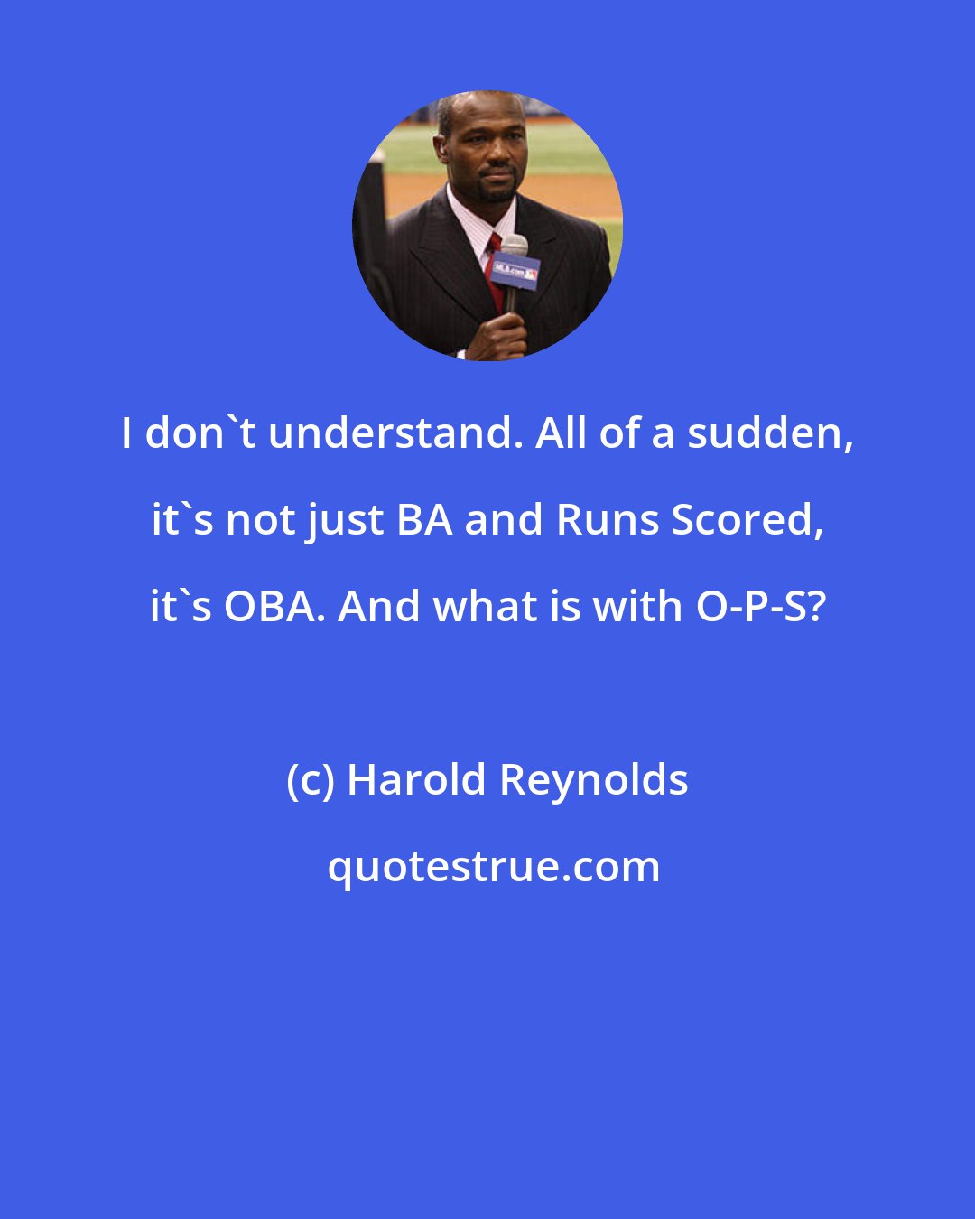 Harold Reynolds: I don't understand. All of a sudden, it's not just BA and Runs Scored, it's OBA. And what is with O-P-S?