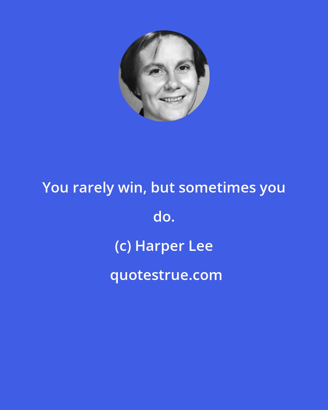 Harper Lee: You rarely win, but sometimes you do.