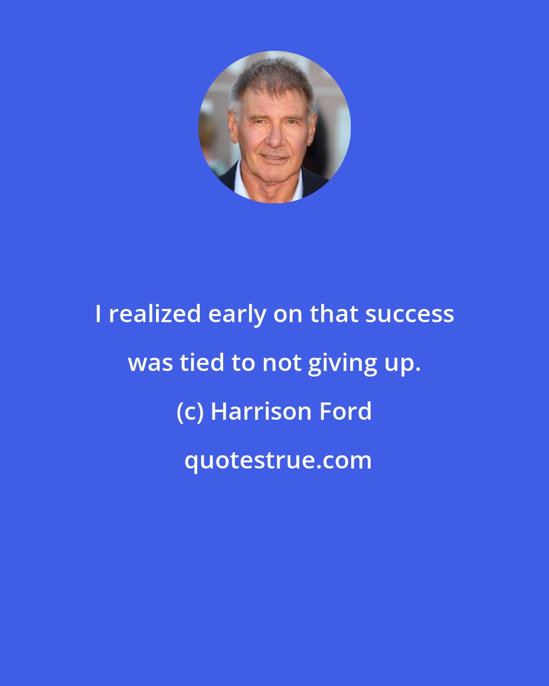 Harrison Ford: I realized early on that success was tied to not giving up.