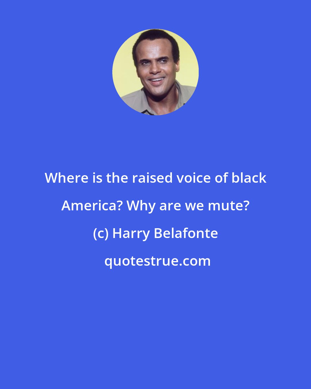 Harry Belafonte: Where is the raised voice of black America? Why are we mute?