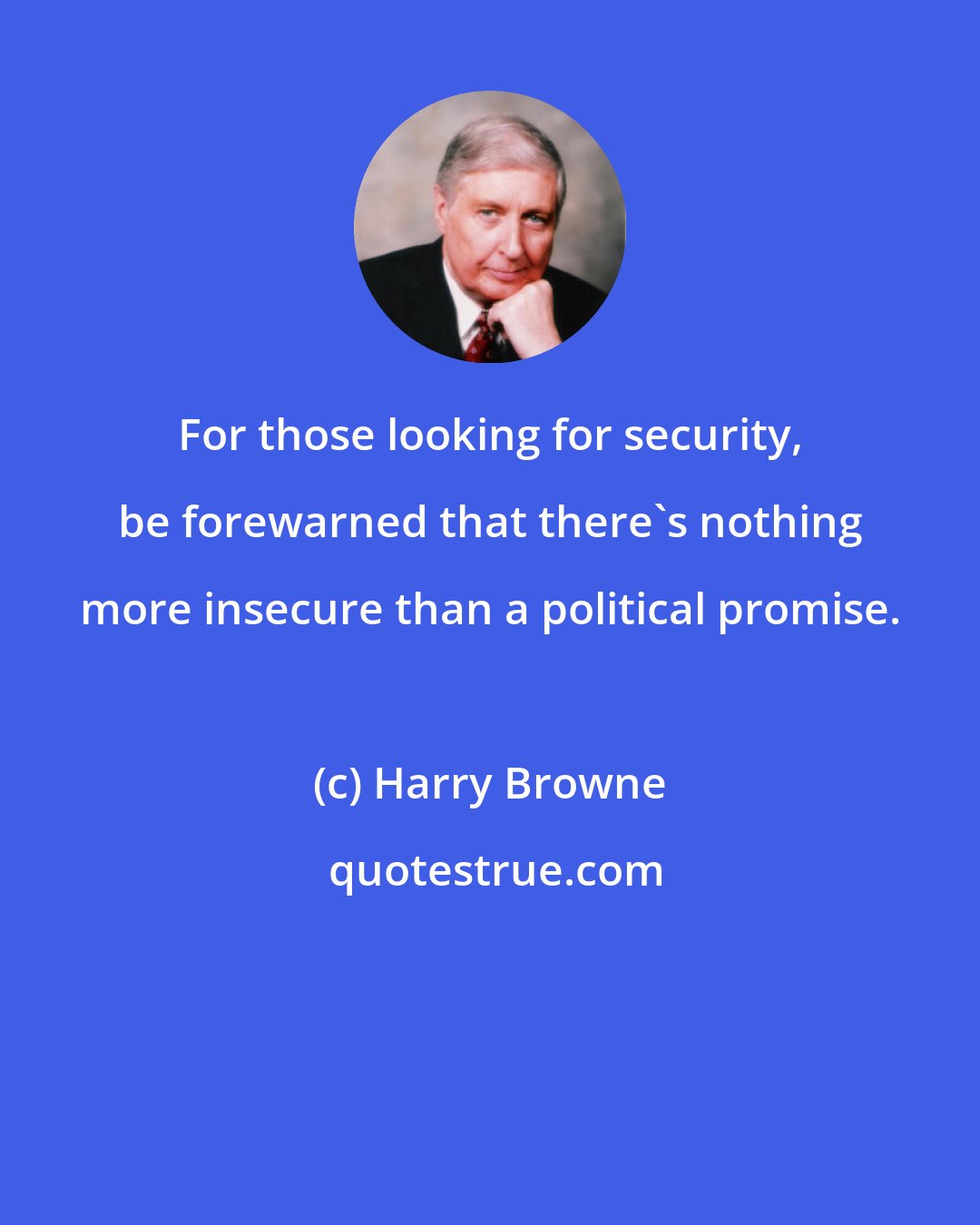 Harry Browne: For those looking for security, be forewarned that there's nothing more insecure than a political promise.