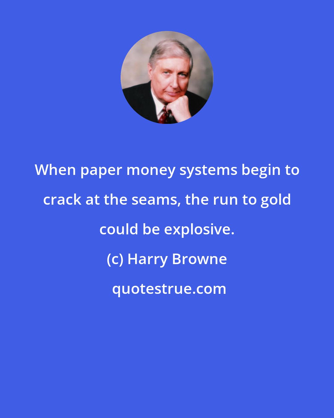 Harry Browne: When paper money systems begin to crack at the seams, the run to gold could be explosive.