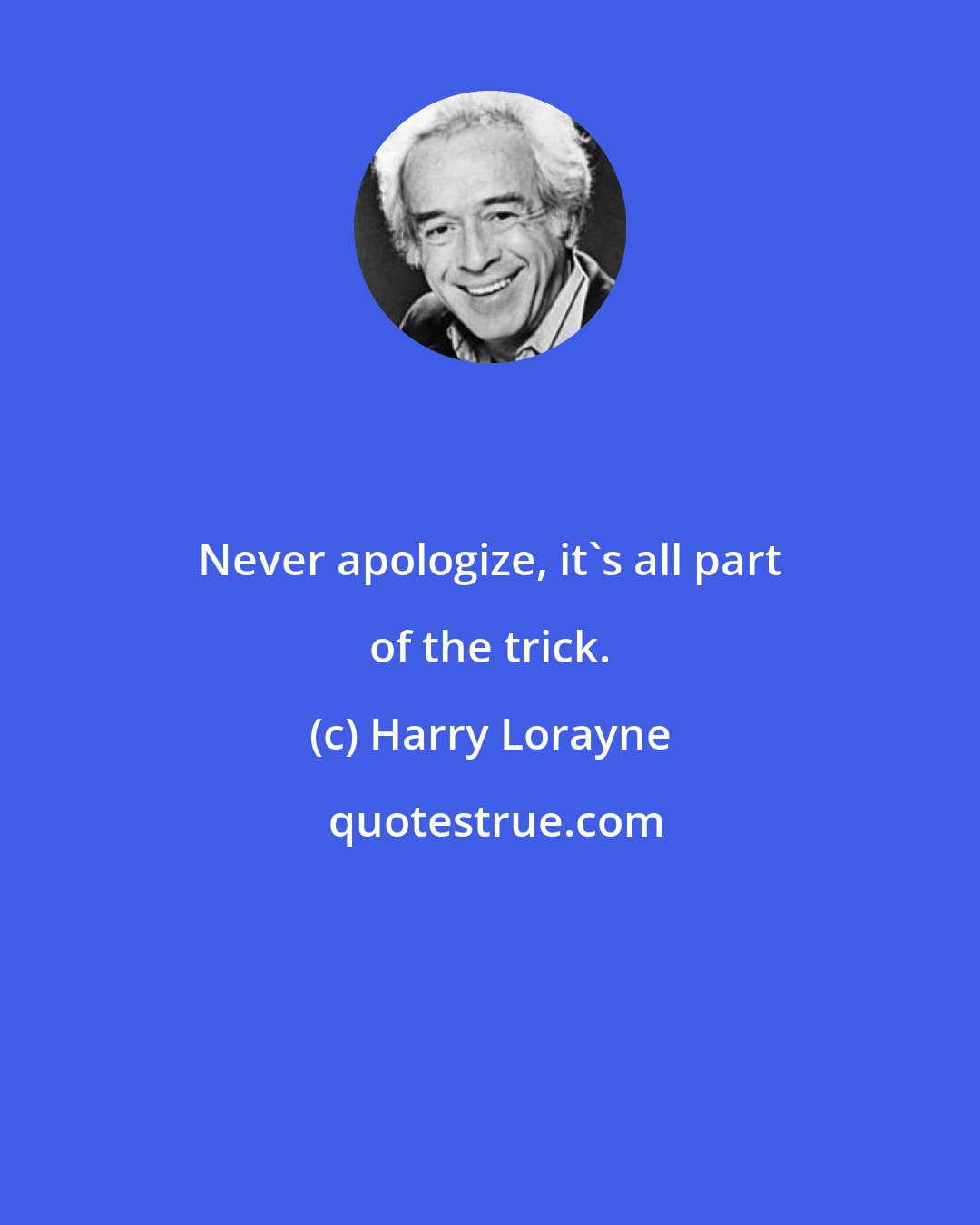 Harry Lorayne: Never apologize, it's all part of the trick.