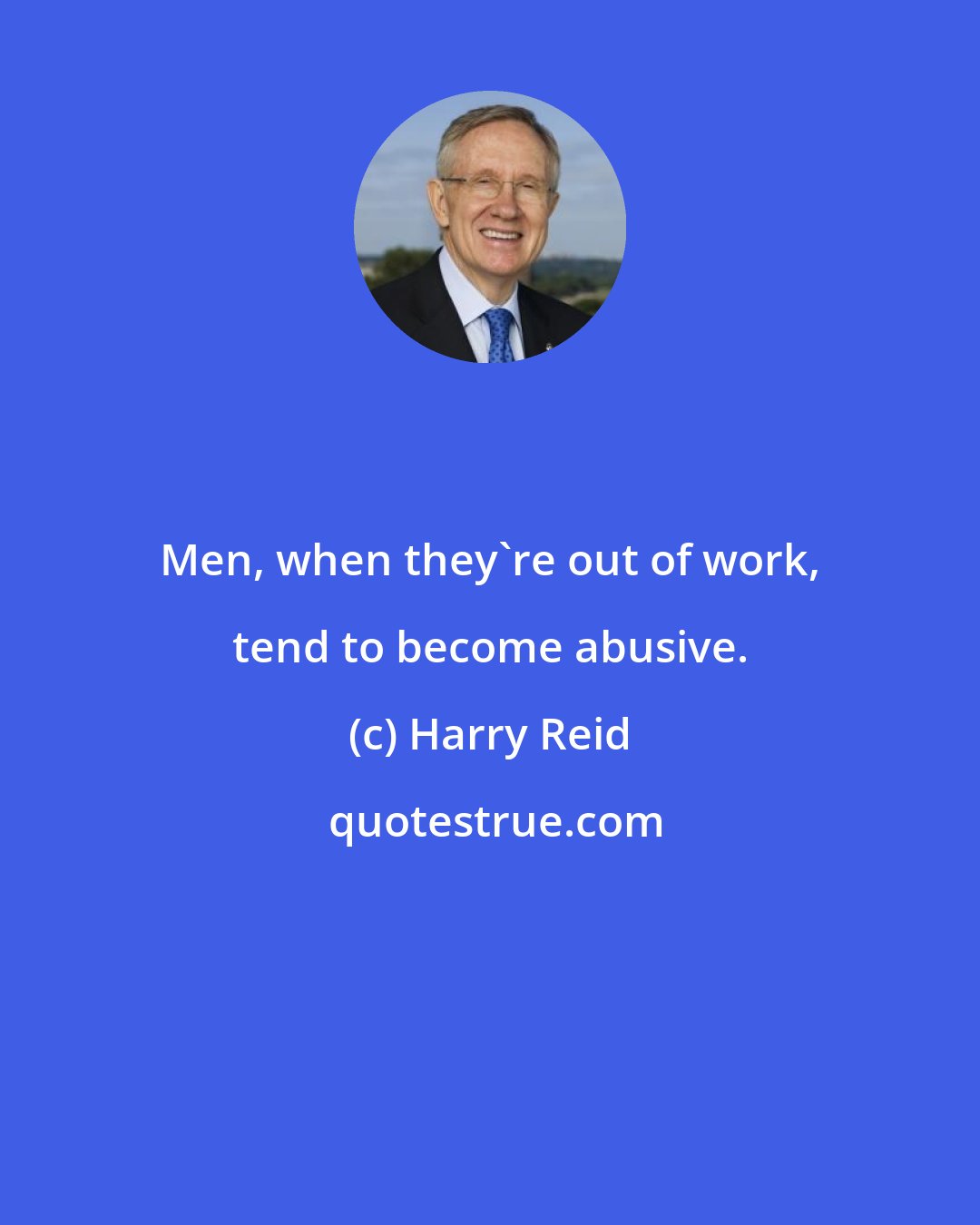 Harry Reid: Men, when they're out of work, tend to become abusive.