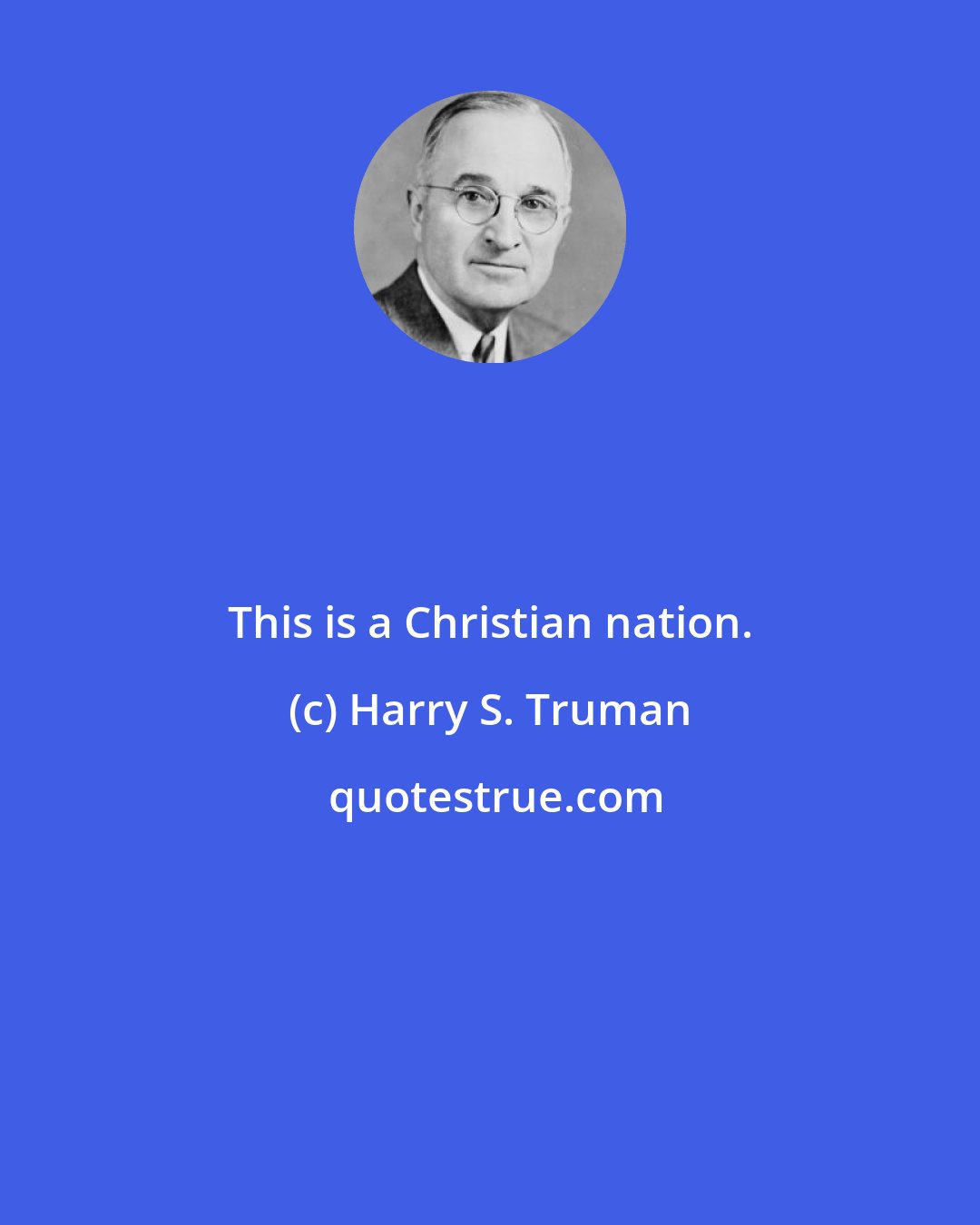 Harry S. Truman: This is a Christian nation.