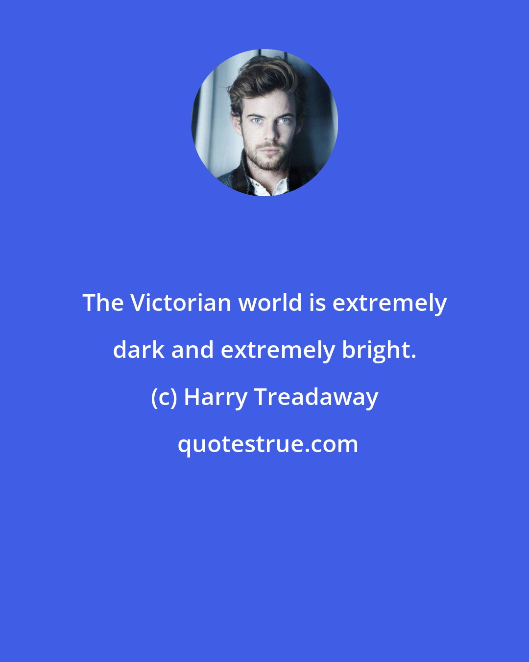 Harry Treadaway: The Victorian world is extremely dark and extremely bright.