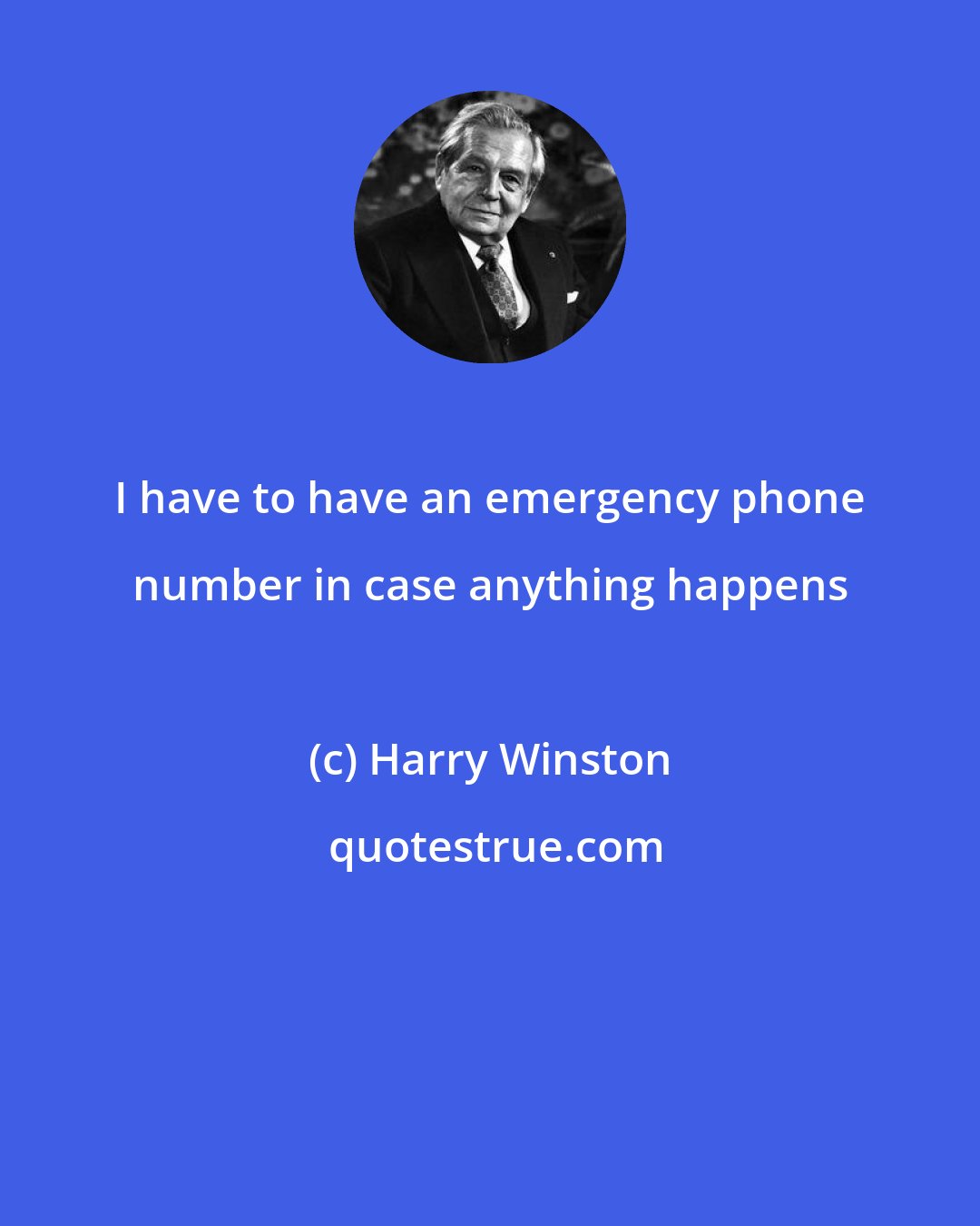 Harry Winston: I have to have an emergency phone number in case anything happens