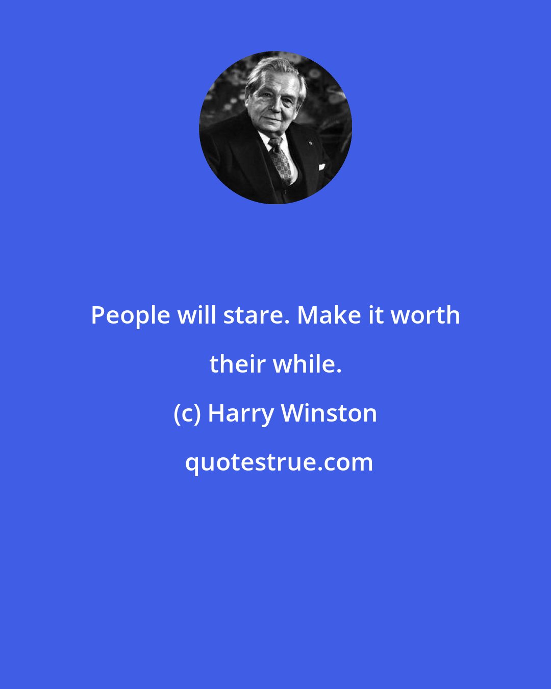 Harry Winston: People will stare. Make it worth their while.