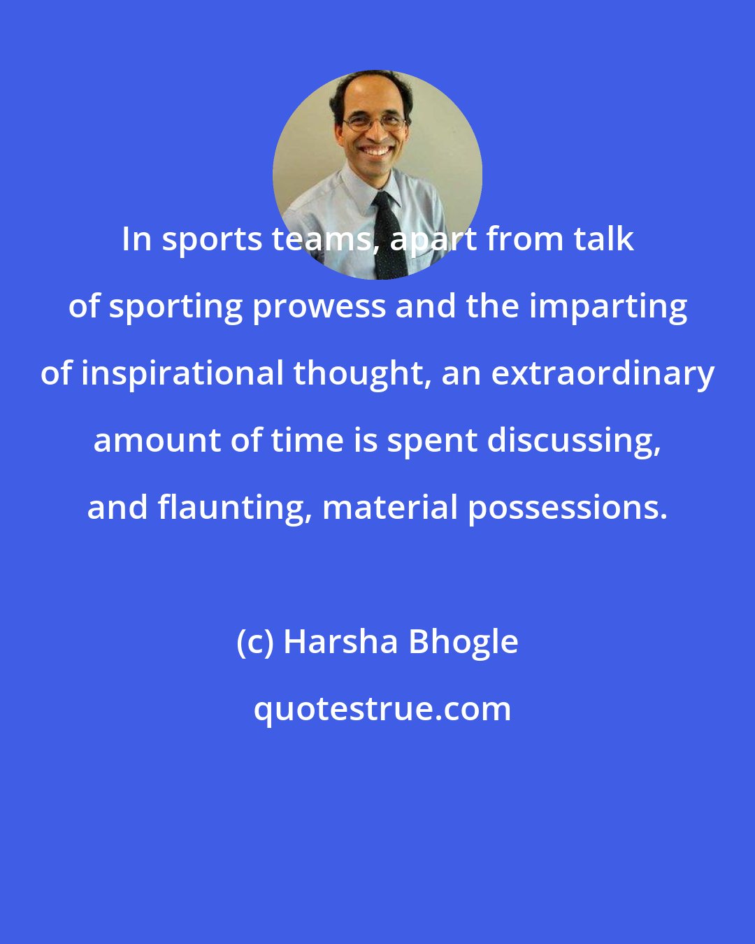 Harsha Bhogle: In sports teams, apart from talk of sporting prowess and the imparting of inspirational thought, an extraordinary amount of time is spent discussing, and flaunting, material possessions.