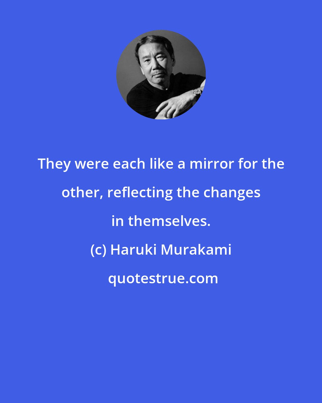 Haruki Murakami: They were each like a mirror for the other, reflecting the changes in themselves.