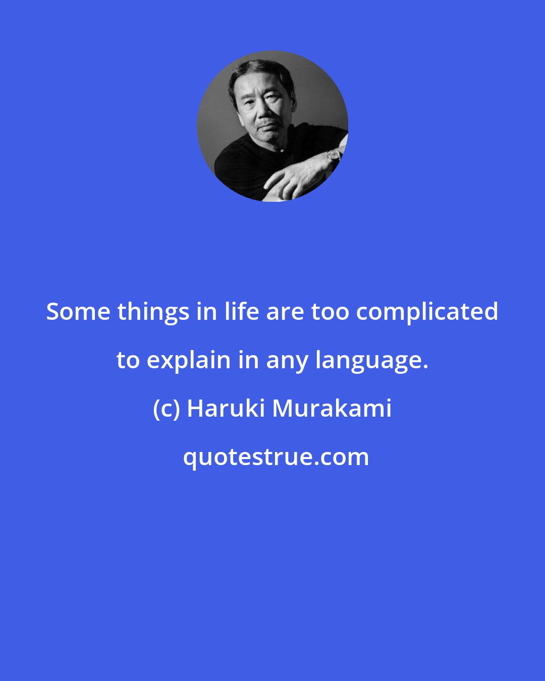 Haruki Murakami: Some things in life are too complicated to explain in any language.