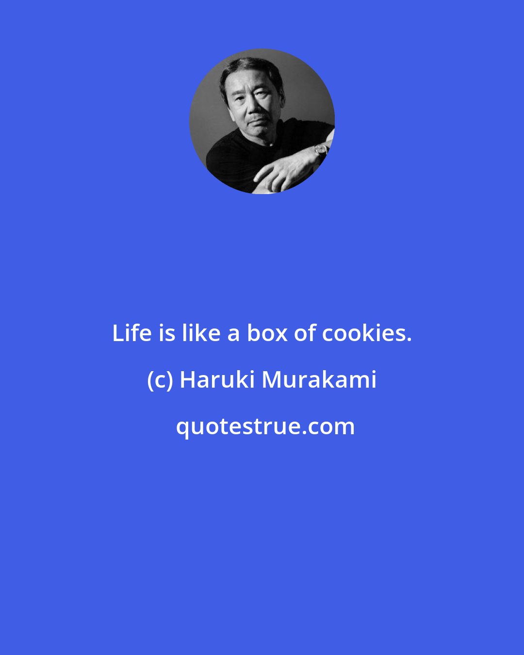 Haruki Murakami: Life is like a box of cookies.