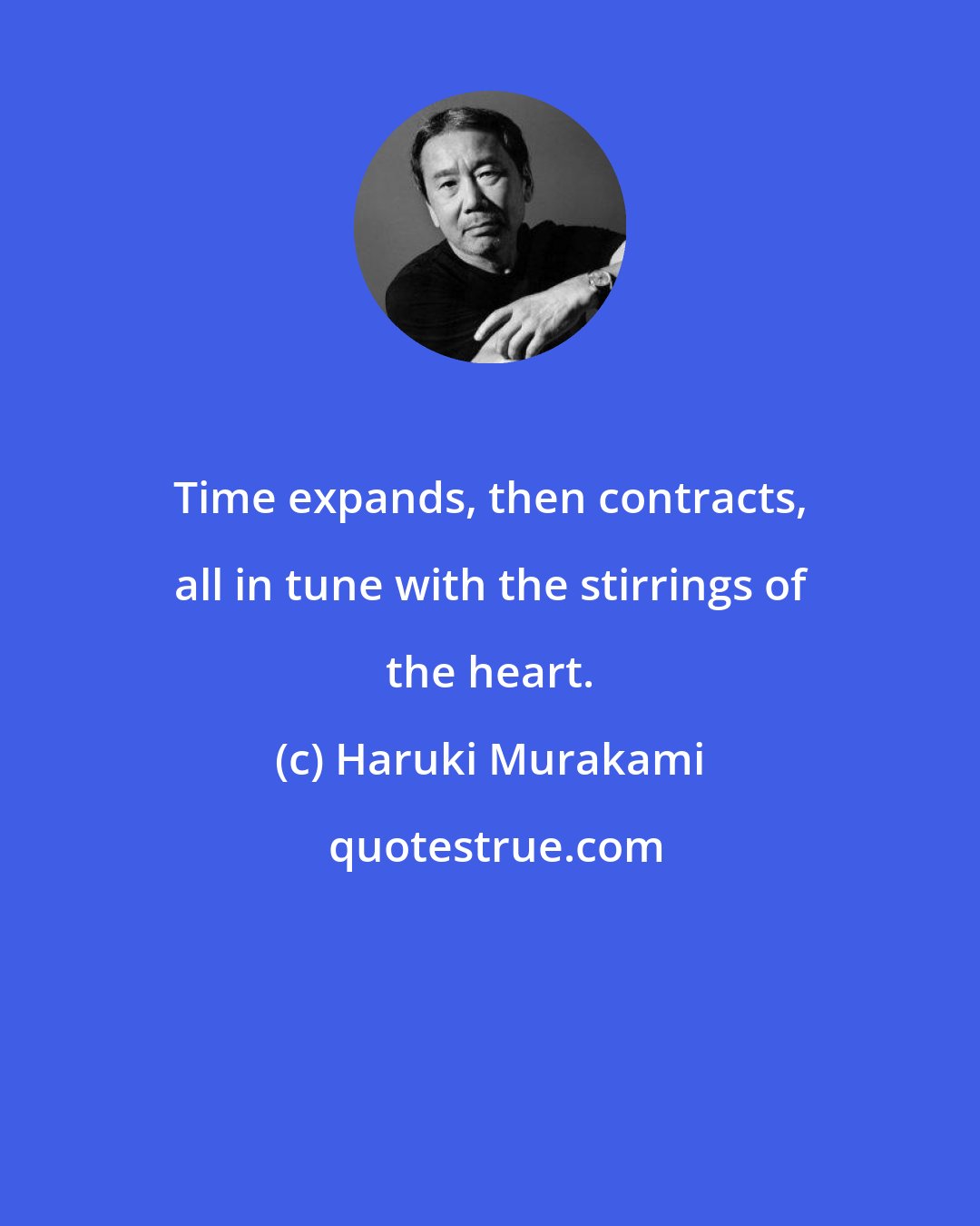 Haruki Murakami: Time expands, then contracts, all in tune with the stirrings of the heart.