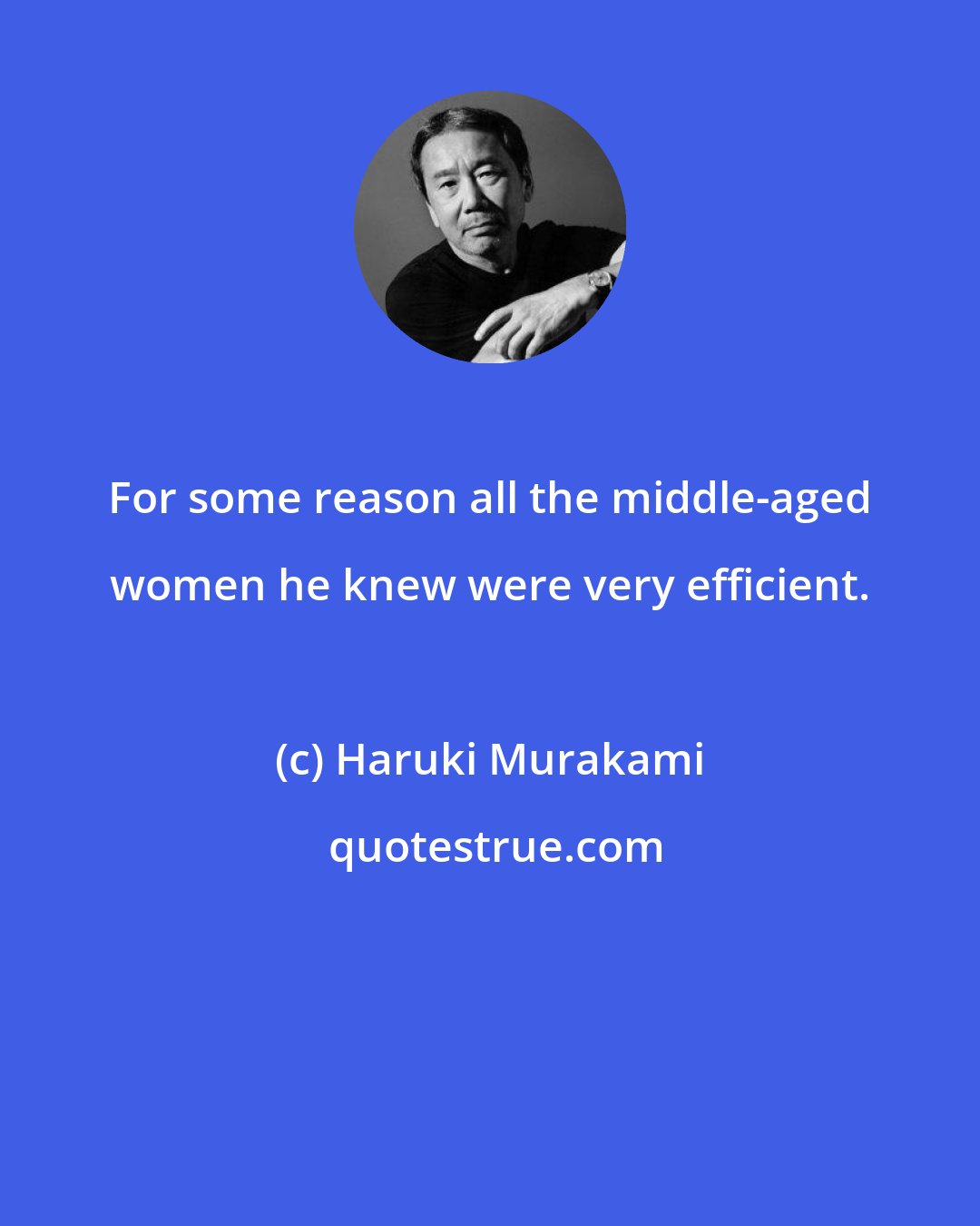 Haruki Murakami: For some reason all the middle-aged women he knew were very efficient.